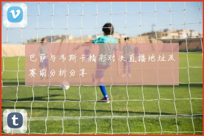 巴萨与韦斯卡精彩对决直播地址及赛前分析分享